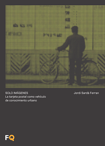Solo imágenes. La tarjeta postal como vehículo de conocimiento urbano, de Jordi Sardà Ferran